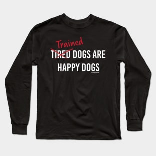 Trained Dogs are Happy Dogs (White Text) Long Sleeve T-Shirt